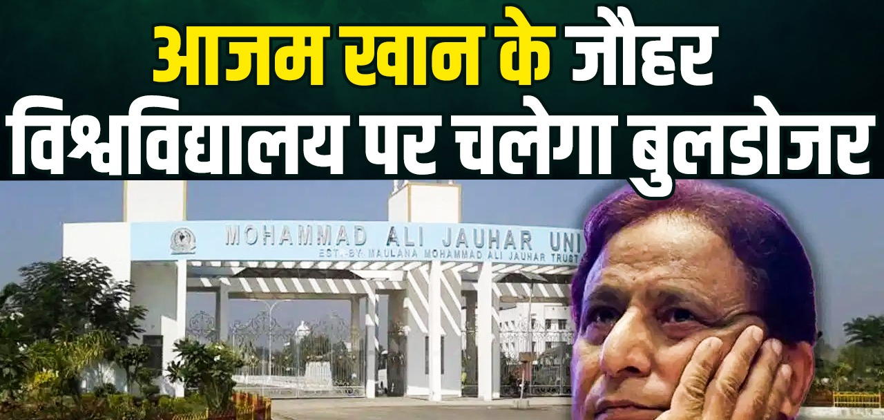 आज़म खान के ड्रीम प्रोजेक्ट जौहर विश्वविद्यालय पर चलेगा बुलडोजर, 38 भवनों के ध्वस्तीकरण का आदेश