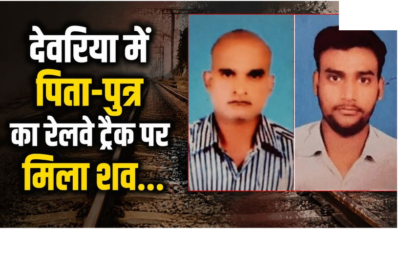 देवरिया में पिता-पुत्र का रेलवे ट्रैक पर मिला क्षत-विक्षत शव, तीन महीने पहले ही परिवार ने खोया था बड़ा बेटा, दुखों का टूटा पहाड़